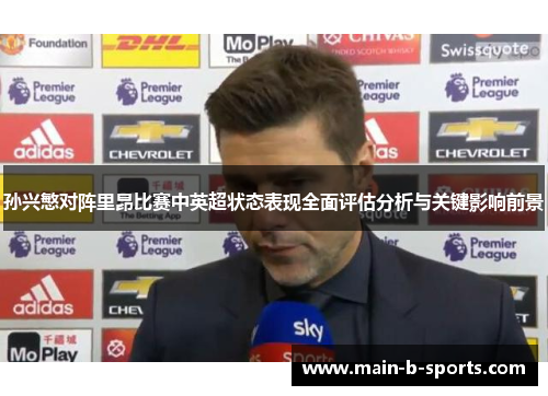 孙兴慜对阵里昂比赛中英超状态表现全面评估分析与关键影响前景
